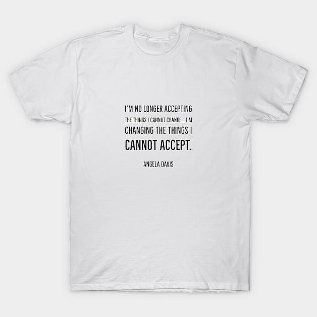 I’m no longer accepting the things I cannot change… I’m changing the things I cannot accept. T-Shirt by InspireMe